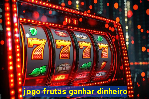 jogo frutas ganhar dinheiro